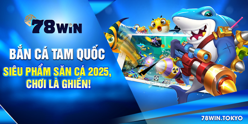Bắn Cá Tam Quốc - Siêu Phẩm Săn Cá 2025 Chơi Là Ghiền! 4 Bắn Cá Tam Quốc - Siêu Phẩm Săn Cá 2025, Chơi Là Ghiền!