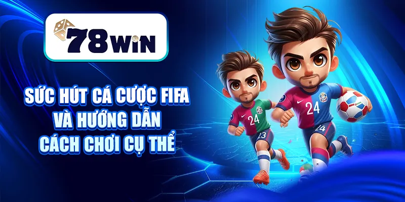 Giải Mãi Sức Hút Cá Cược FIFA Và Hướng Dẫn Cách Chơi Cụ Thể