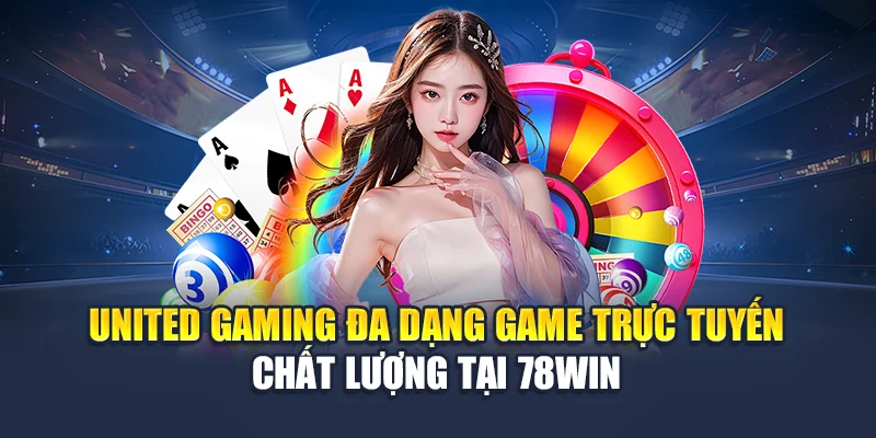 United Gaming Với Đa Dạng Trò Chơi, Thưởng Nhanh 4 United Gaming Đa Dạng Game Trực Tuyến Chất Lượng Tại 78WIN