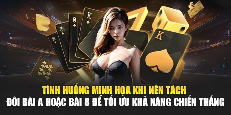 Tình huống minh họa khi nên tách đôi bài A hoặc bài 8 để tối ưu khả năng chiến thắng